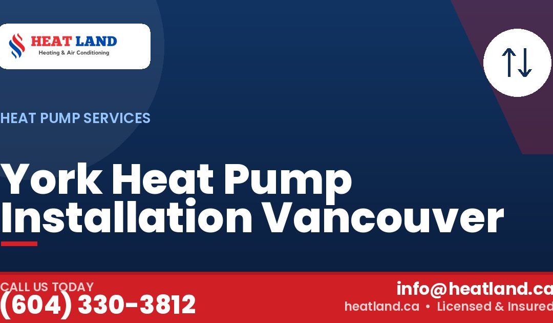 York Heat Pump Installation Vancouver — HeatLand Heating & Cooling, licensed HVAC in Greater Vancouver. Call (604) 330-3812.