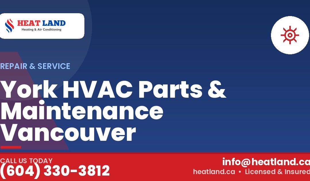 York HVAC Parts & Maintenance Vancouver — HeatLand Heating & Cooling, licensed HVAC in Greater Vancouver. Call (604) 330-3812.