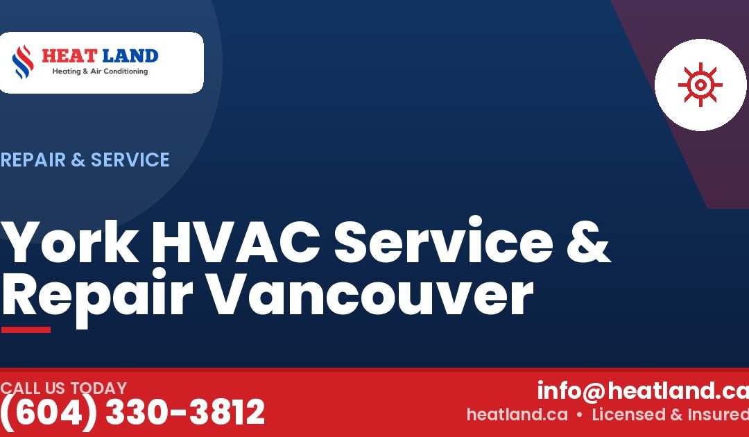York HVAC Service & Repair Vancouver — HeatLand Heating & Cooling, licensed HVAC in Greater Vancouver. Call (604) 330-3812.