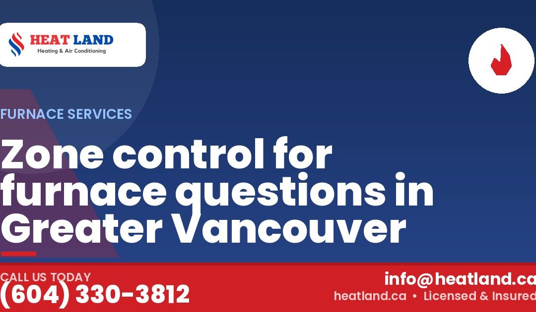 Zone control for furnace questions in Greater Vancouver — HeatLand Heating & Cooling, licensed HVAC in Greater Vancouver. Call (604) 330-3812.