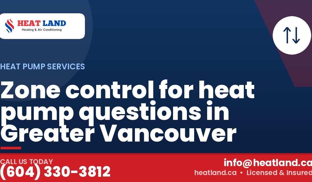 Zone control for heat pump questions in Greater Vancouver — HeatLand Heating & Cooling, licensed HVAC in Greater Vancouver. Call (604) 330-3812.