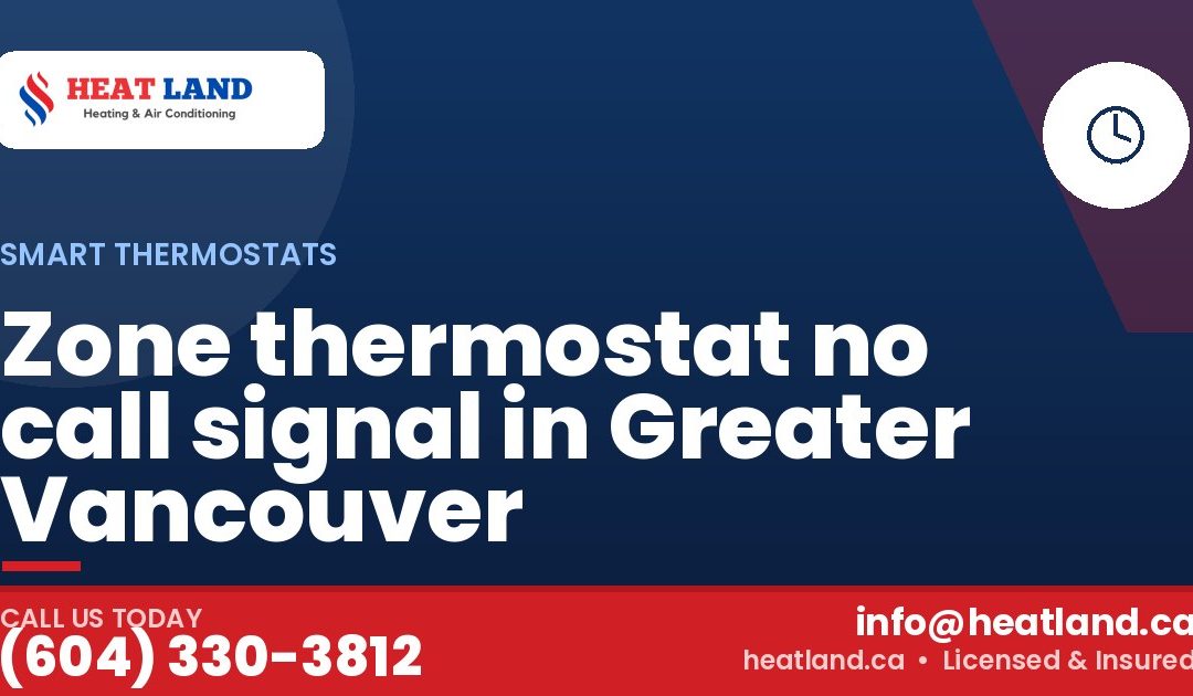 Zone thermostat no call signal in Greater Vancouver — HeatLand Heating & Cooling, licensed HVAC in Greater Vancouver. Call (604) 330-3812.