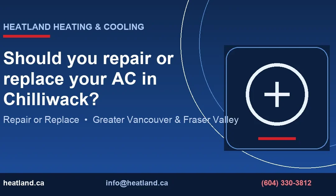 Should you repair or replace your AC in Chilliwack? — HeatLand Heating & Cooling licensed HVAC technicians, Metro Vancouver & Fraser Valley