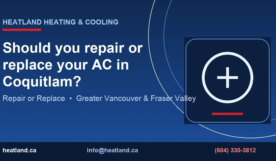 Should you repair or replace your AC in Coquitlam? — HeatLand Heating & Cooling licensed HVAC technicians, Metro Vancouver & Fraser Valley
