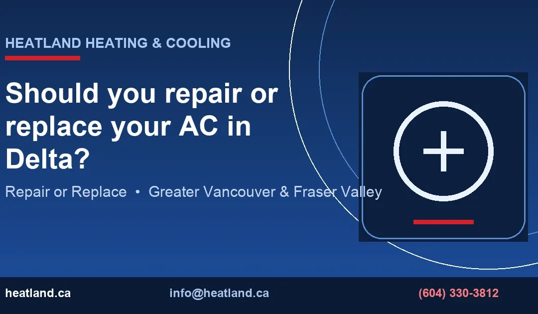 Should you repair or replace your AC in Delta? — HeatLand Heating & Cooling licensed HVAC technicians, Metro Vancouver & Fraser Valley