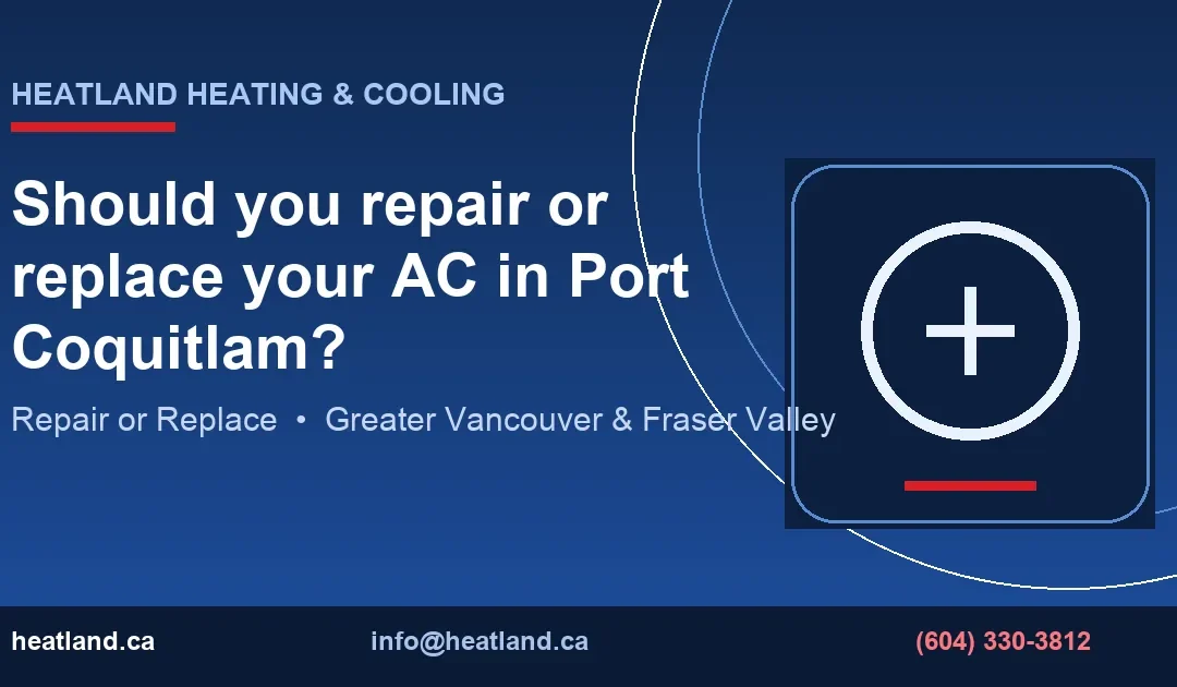 Should you repair or replace your AC in Port Coquitlam? — HeatLand Heating & Cooling licensed HVAC technicians, Metro Vancouver & Fraser Valley