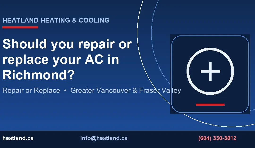 Should you repair or replace your AC in Richmond? — HeatLand Heating & Cooling licensed HVAC technicians, Metro Vancouver & Fraser Valley