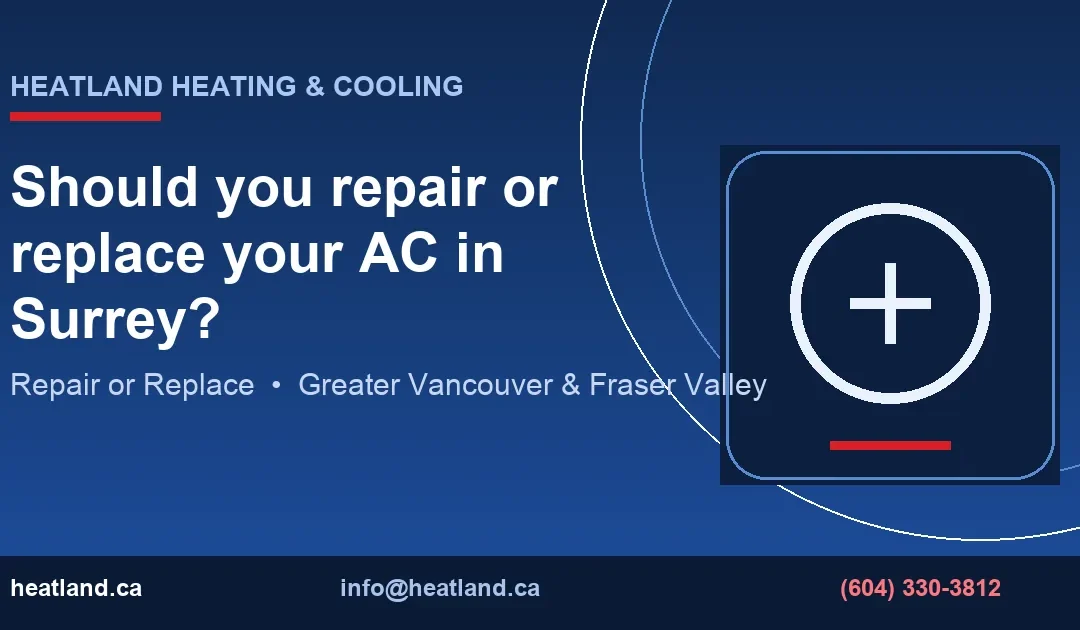 Should you repair or replace your AC in Surrey? — HeatLand Heating & Cooling licensed HVAC technicians, Metro Vancouver & Fraser Valley