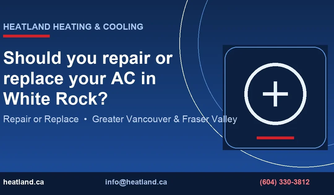 Should you repair or replace your AC in White Rock? — HeatLand Heating & Cooling licensed HVAC technicians, Metro Vancouver & Fraser Valley