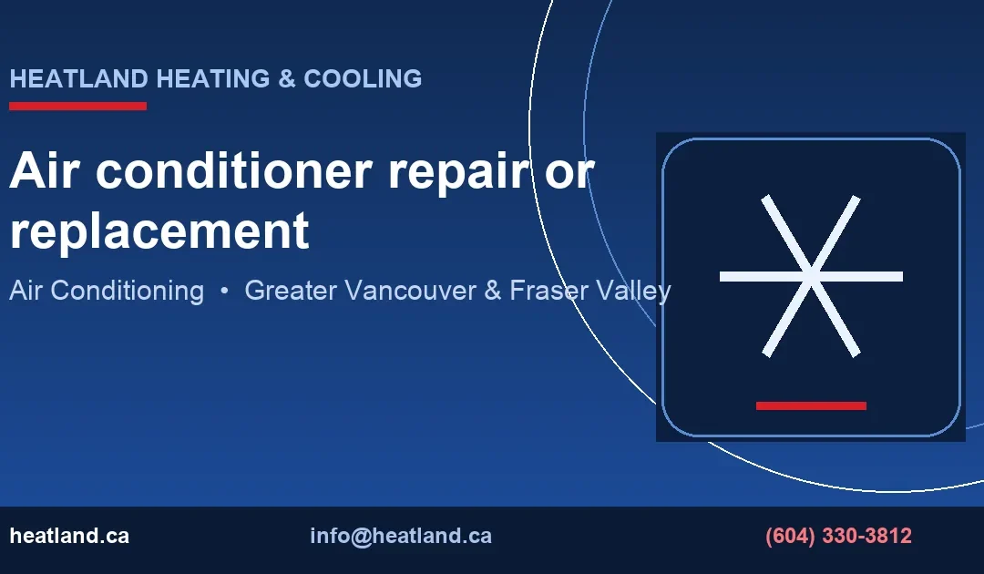 Air conditioner repair or replacement — HeatLand Heating & Cooling licensed HVAC technicians, Metro Vancouver & Fraser Valley