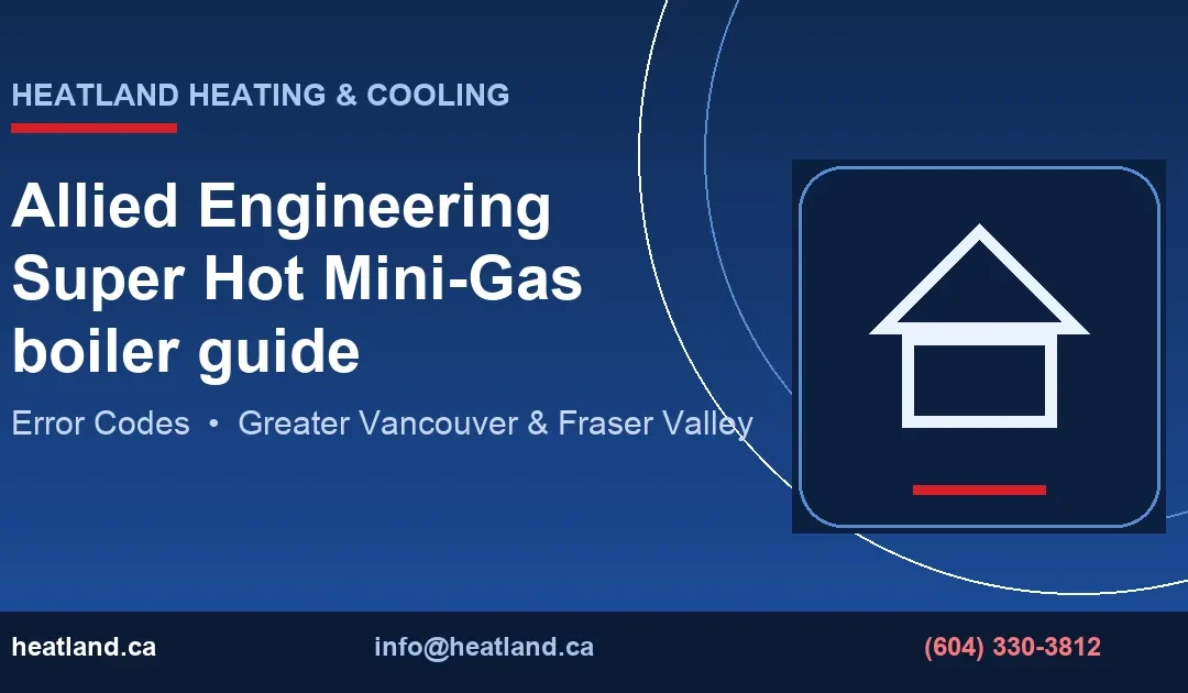 Allied Engineering Super Hot Mini-Gas boiler guide — HeatLand Heating & Cooling licensed HVAC technicians, Metro Vancouver & Fraser Valley
