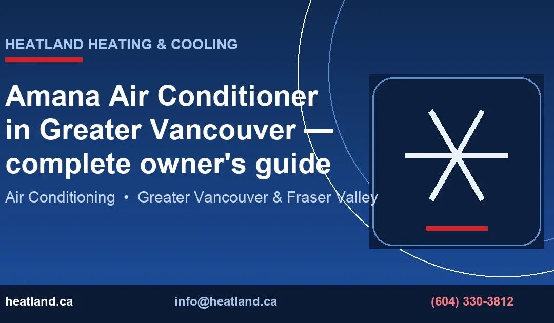 Amana Air Conditioner in Greater Vancouver — complete owner's guide — HeatLand Heating & Cooling licensed HVAC technicians, Metro Vancouver & Fraser Valley