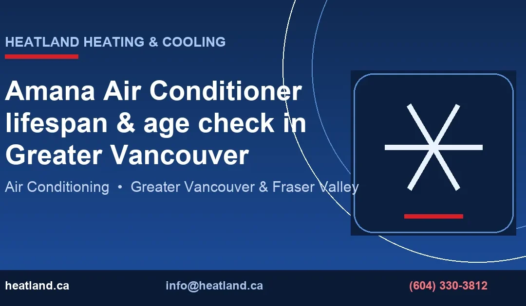 Amana Air Conditioner lifespan & age check in Greater Vancouver — HeatLand Heating & Cooling licensed HVAC technicians, Metro Vancouver & Fraser Valley