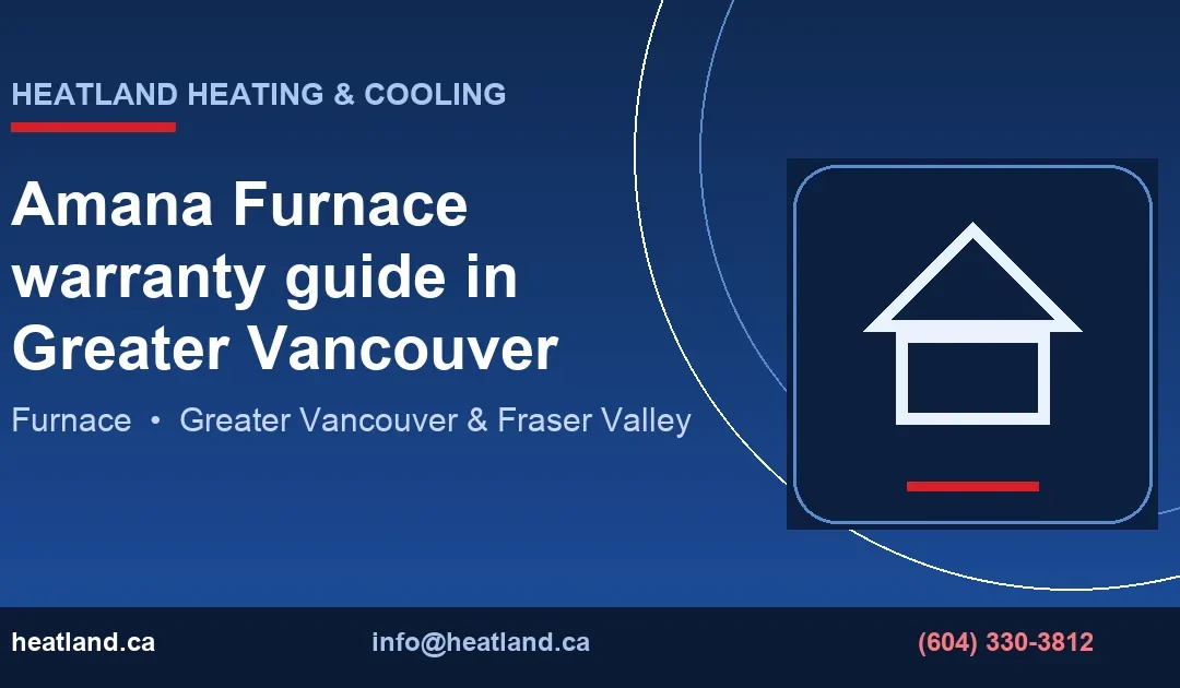 Amana Furnace warranty guide in Greater Vancouver — HeatLand Heating & Cooling licensed HVAC technicians, Metro Vancouver & Fraser Valley