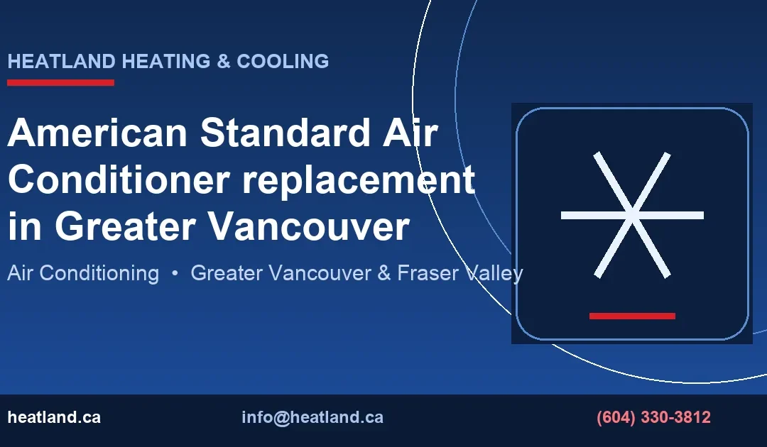 American Standard Air Conditioner replacement in Greater Vancouver — HeatLand Heating & Cooling licensed HVAC technicians, Metro Vancouver & Fraser Valley
