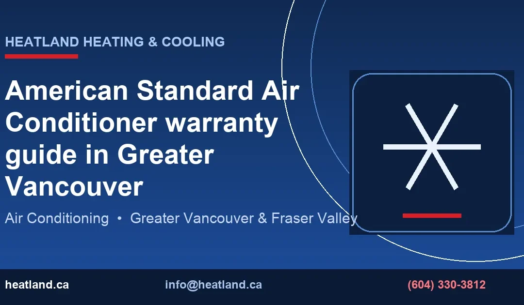 American Standard Air Conditioner warranty guide in Greater Vancouver — HeatLand Heating & Cooling licensed HVAC technicians, Metro Vancouver & Fraser Valley