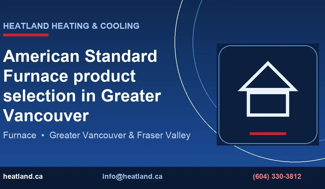 American Standard Furnace product selection in Greater Vancouver — HeatLand Heating & Cooling licensed HVAC technicians, Metro Vancouver & Fraser Valley