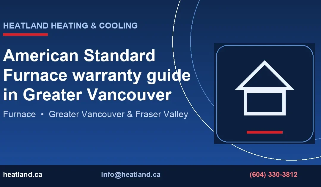 American Standard Furnace warranty guide in Greater Vancouver — HeatLand Heating & Cooling licensed HVAC technicians, Metro Vancouver & Fraser Valley