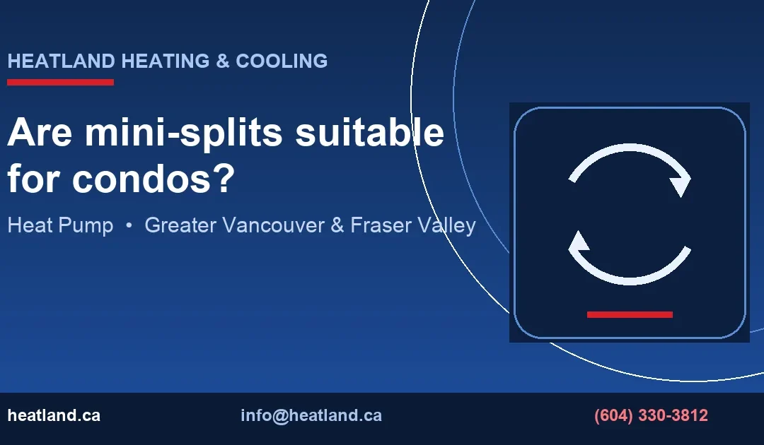 Are mini-splits suitable for condos? — HeatLand Heating & Cooling licensed HVAC technicians, Metro Vancouver & Fraser Valley