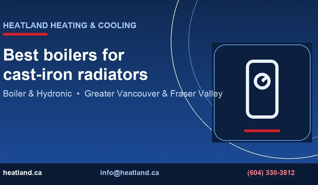 Best boilers for cast-iron radiators — HeatLand Heating & Cooling licensed HVAC technicians, Metro Vancouver & Fraser Valley