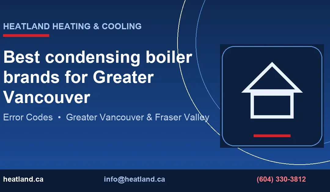 Best condensing boiler brands for Greater Vancouver — HeatLand Heating & Cooling licensed HVAC technicians, Metro Vancouver & Fraser Valley