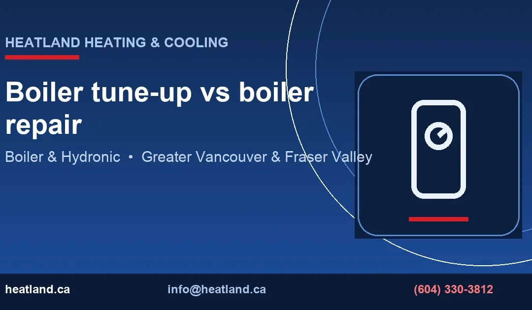 Boiler tune-up vs boiler repair — HeatLand Heating & Cooling licensed HVAC technicians, Metro Vancouver & Fraser Valley
