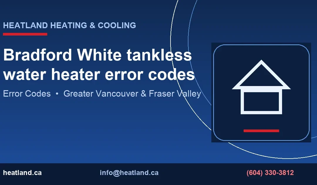 Bradford White tankless water heater error codes — HeatLand Heating & Cooling licensed HVAC technicians, Metro Vancouver & Fraser Valley