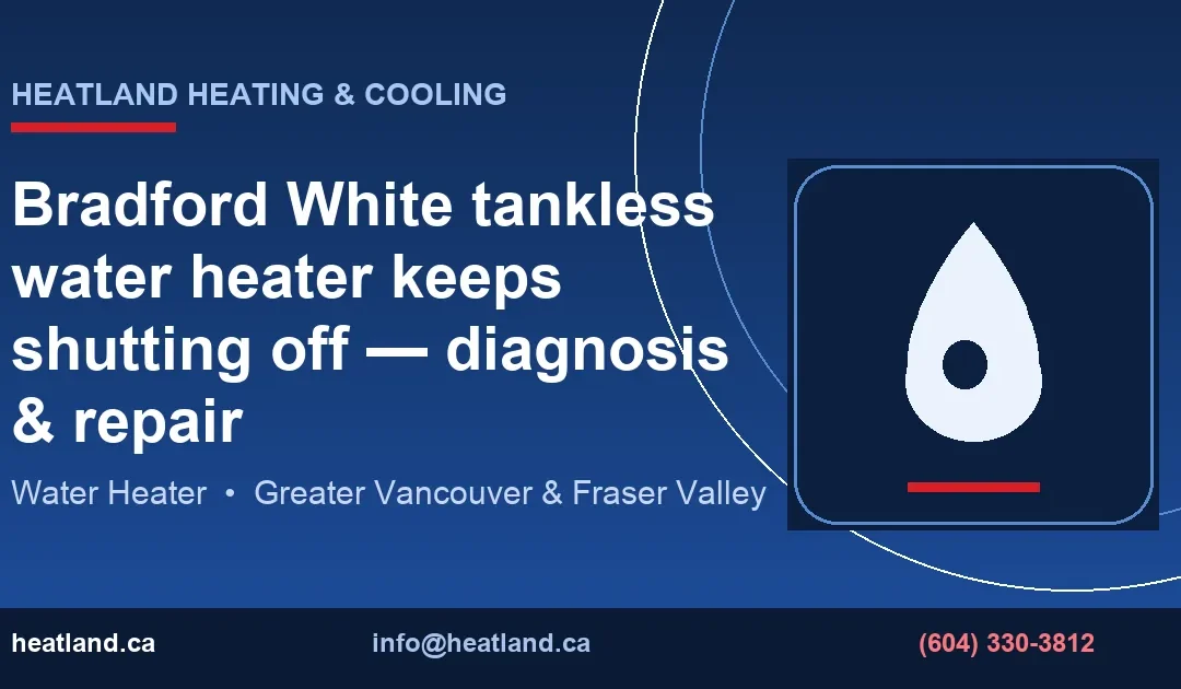 Bradford White tankless water heater keeps shutting off — diagnosis & repair — HeatLand Heating & Cooling licensed HVAC technicians, Metro Vancouver & Fraser Va