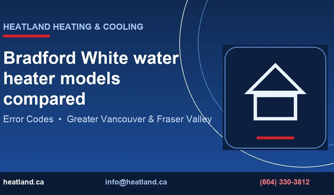 Bradford White water heater models compared — HeatLand Heating & Cooling licensed HVAC technicians, Metro Vancouver & Fraser Valley