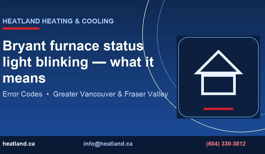 Bryant furnace status light blinking — what it means — HeatLand Heating & Cooling licensed HVAC technicians, Metro Vancouver & Fraser Valley