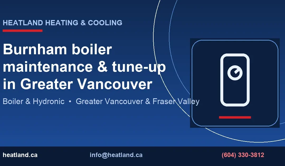 Burnham boiler maintenance & tune-up in Greater Vancouver — HeatLand Heating & Cooling licensed HVAC technicians, Metro Vancouver & Fraser Valley