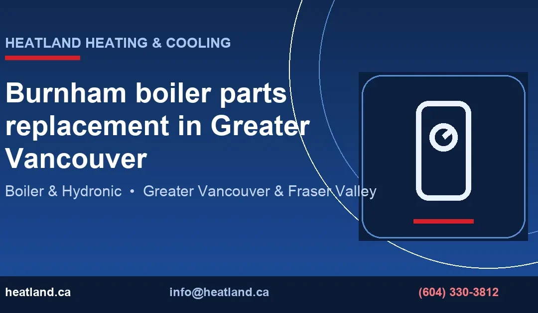 Burnham boiler parts replacement in Greater Vancouver — HeatLand Heating & Cooling licensed HVAC technicians, Metro Vancouver & Fraser Valley