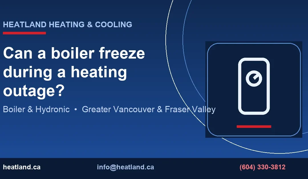 Can a boiler freeze during a heating outage? — HeatLand Heating & Cooling licensed HVAC technicians, Metro Vancouver & Fraser Valley