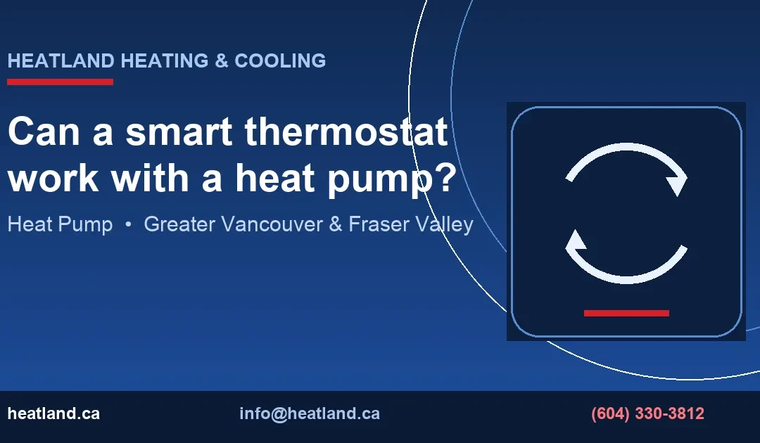 Can a smart thermostat work with a heat pump? — HeatLand Heating & Cooling licensed HVAC technicians, Metro Vancouver & Fraser Valley