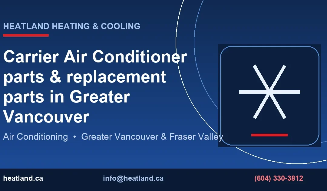 Carrier Air Conditioner parts & replacement parts in Greater Vancouver — HeatLand Heating & Cooling licensed HVAC technicians, Metro Vancouver & Fraser Valley