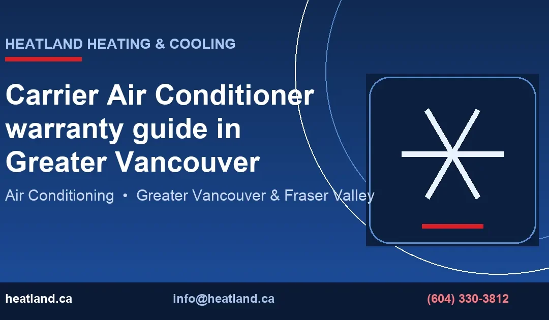Carrier Air Conditioner warranty guide in Greater Vancouver — HeatLand Heating & Cooling licensed HVAC technicians, Metro Vancouver & Fraser Valley