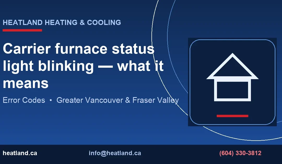 Carrier furnace status light blinking — what it means — HeatLand Heating & Cooling licensed HVAC technicians, Metro Vancouver & Fraser Valley