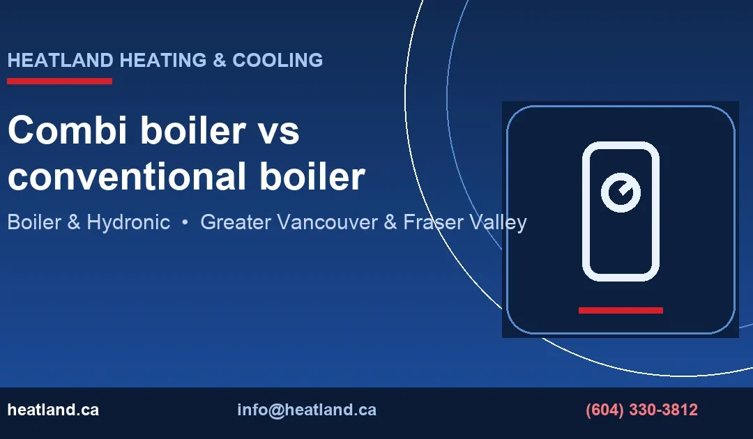 Combi boiler vs conventional boiler — HeatLand Heating & Cooling licensed HVAC technicians, Metro Vancouver & Fraser Valley
