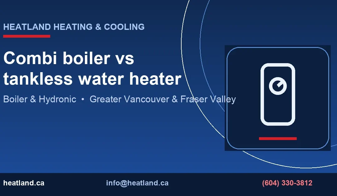 Combi boiler vs tankless water heater — HeatLand Heating & Cooling licensed HVAC technicians, Metro Vancouver & Fraser Valley