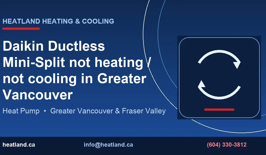Daikin Ductless Mini-Split not heating / not cooling in Greater Vancouver — HeatLand Heating & Cooling licensed HVAC technicians, Metro Vancouver & Fraser Valle