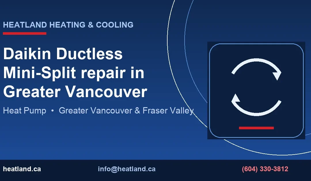 Daikin Ductless Mini-Split repair in Greater Vancouver — HeatLand Heating & Cooling licensed HVAC technicians, Metro Vancouver & Fraser Valley