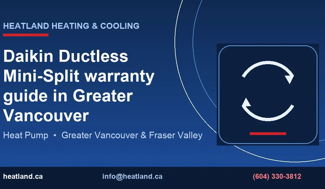 Daikin Ductless Mini-Split warranty guide in Greater Vancouver — HeatLand Heating & Cooling licensed HVAC technicians, Metro Vancouver & Fraser Valley