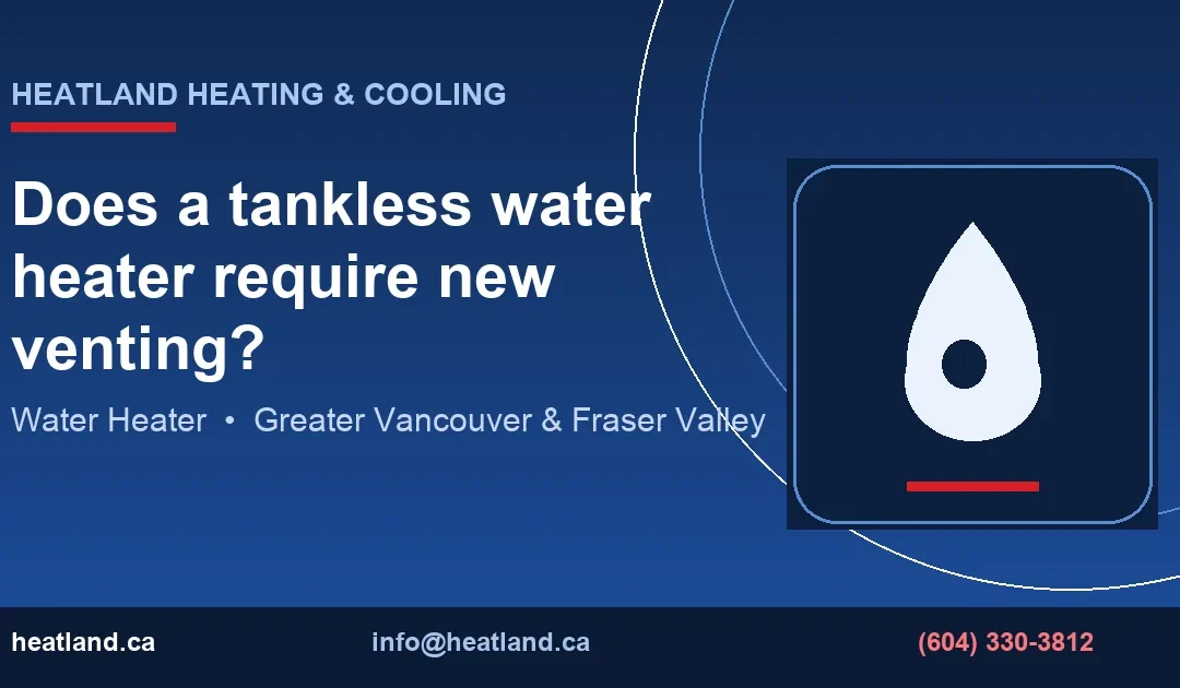 Does a tankless water heater require new venting? — HeatLand Heating & Cooling licensed HVAC technicians, Metro Vancouver & Fraser Valley