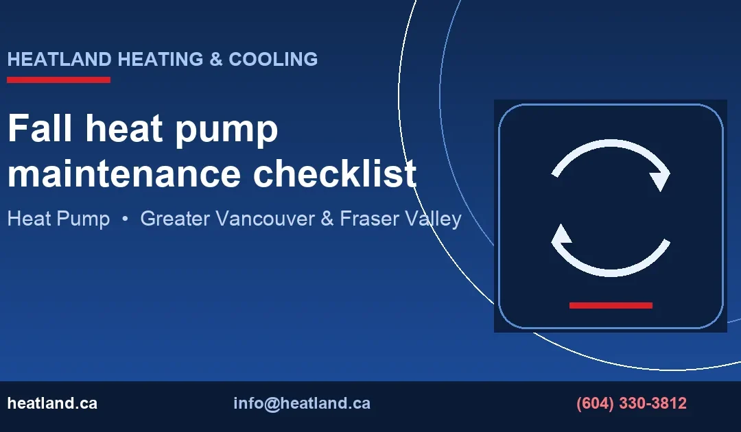 Fall heat pump maintenance checklist — HeatLand Heating & Cooling licensed HVAC technicians, Metro Vancouver & Fraser Valley