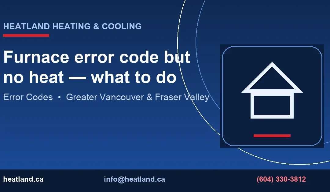 Furnace error code but no heat — what to do — HeatLand Heating & Cooling licensed HVAC technicians, Metro Vancouver & Fraser Valley