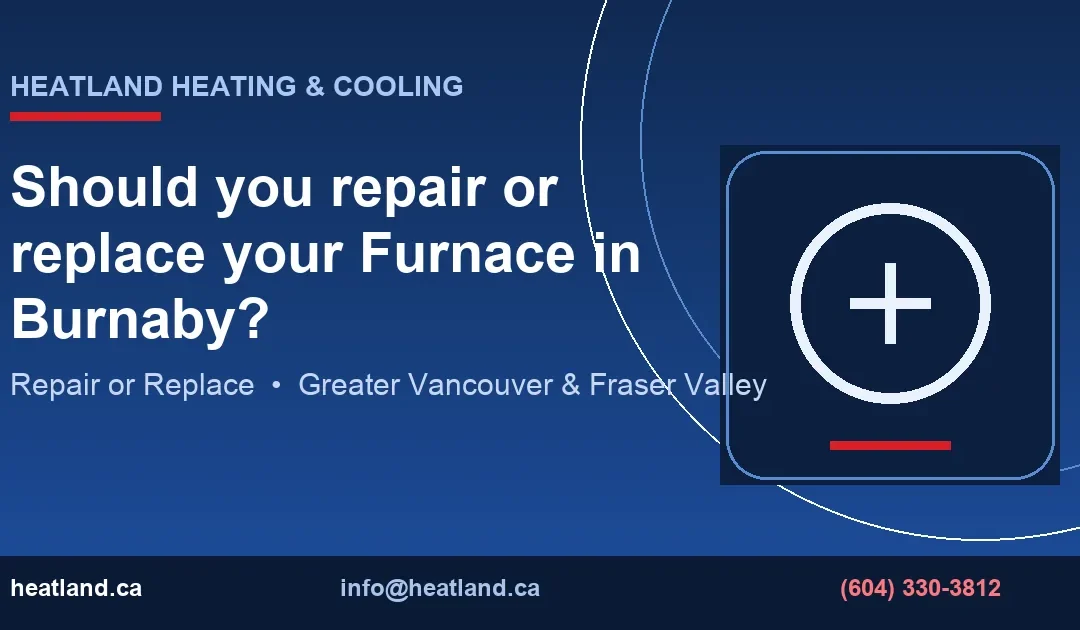 Should you repair or replace your Furnace in Burnaby? — HeatLand Heating & Cooling licensed HVAC technicians, Metro Vancouver & Fraser Valley