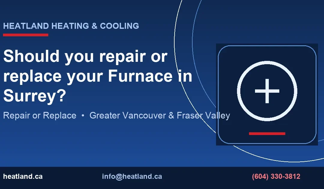 Should you repair or replace your Furnace in Surrey? — HeatLand Heating & Cooling licensed HVAC technicians, Metro Vancouver & Fraser Valley