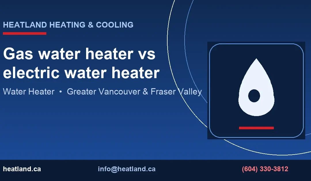 Gas water heater vs electric water heater — HeatLand Heating & Cooling licensed HVAC technicians, Metro Vancouver & Fraser Valley