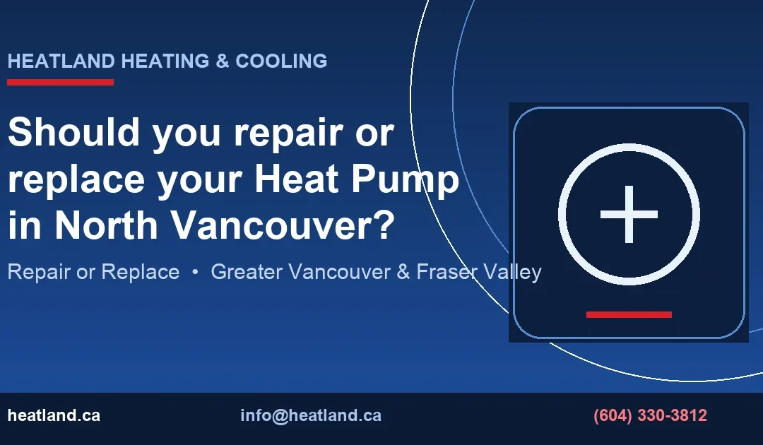 Should you repair or replace your Heat Pump in North Vancouver? — HeatLand Heating & Cooling licensed HVAC technicians, Metro Vancouver & Fraser Valley