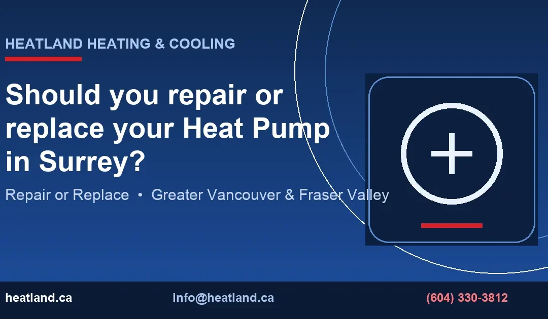 Should you repair or replace your Heat Pump in Surrey? — HeatLand Heating & Cooling licensed HVAC technicians, Metro Vancouver & Fraser Valley